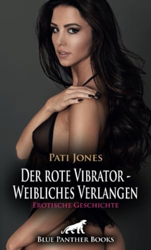 Der rote Vibrator - Weibliches Verlangen | Erotische Geschichte + 4 weitere Geschichten: Sie entdeckt erstmals ihre lesbische Seite ... (Love, Passion & Sex) von blue panther books