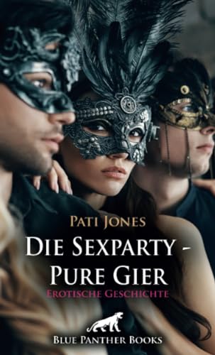 Die Sexparty - Pure Gier | Erotische Geschichte + 4 weitere Geschichten: Wie weit sie wohl geht? (Love, Passion & Sex) von blue panther books