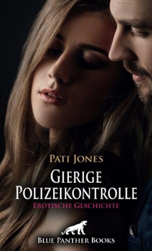 Gierige Polizeikontrolle | Erotische Geschichte + 3 weitere Geschichten: Oder schwebt dem Polizisten womöglich anderes vor ... (Love, Passion & Sex) von blue panther books