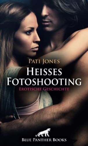 Heißes Fotoshooting | Erotische Geschichte + 3 weitere Geschichten: Auf einmal ist er selbst ganz in ihrem Bann ... (Love, Passion & Sex) von blue panther books