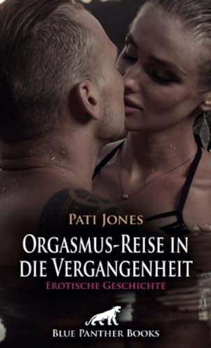Orgasmus-Reise in die Vergangenheit | Erotische Geschichte + 3 weitere Geschichten: Wilder Sex unter freiem Himmel ... (Love, Passion & Sex) von blue panther books