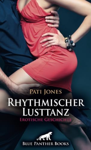 Rhythmischer Lusttanz | Erotische Geschichte + 4 weitere Geschichten: Mitten auf der Tanzfläche verschlingen sie sich ... (Love, Passion & Sex) von blue panther books