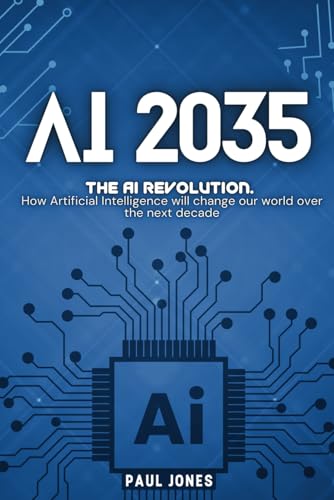AI 2035: How Artificial Intelligence will change our world over next decade von Independently published