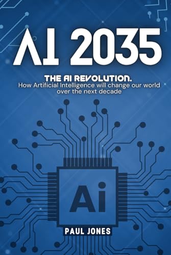 AI 2035: How Artificial Intelligence will change our world over the next decade von Independently published