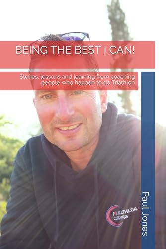 BEING THE BEST I CAN!: Stories, lessons and learning from coaching people who happen to do Triathlon