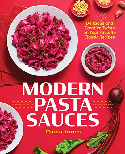 Modern Pasta Sauces: Delicious and Creative Twists on Your Favorite Classic Recipes von Rockridge Press
