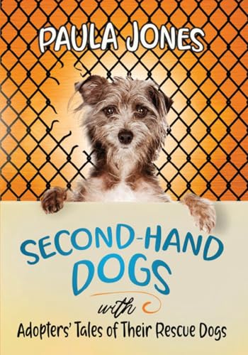 Second-Hand Dogs: Adopters' Stories of Their Special Rescue Dogs von Paula Jones