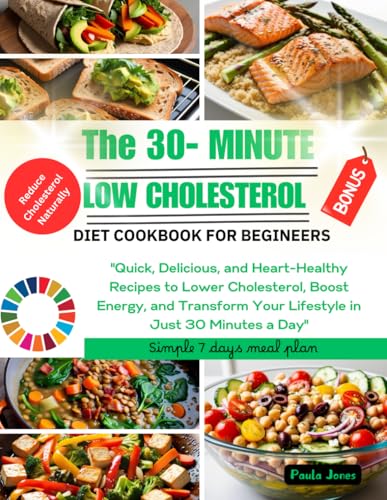 The 30 Minutes Low Cholesterol Diet Cookbook for Beginners: "Quick, Delicious, and Heart-Healthy Recipes to Lower Cholesterol, Boost Energy, and Transform Your Lifestyle in Just 30 Minutes a Day" von Independently published