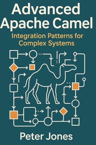 Advanced Apache Camel: Integration Patterns for Complex Systems Advanced Apache Camel: Integration Patterns for Complex Systems von Independently published