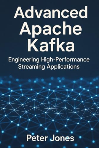 Advanced Apache Kafka: Engineering High-Performance Streaming Applications Advanced Apache Kafka: Engineering High-Performance Streaming Applications von Independently published