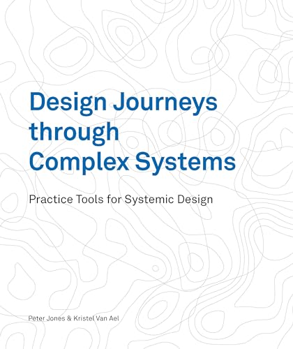 Design Journeys through Complex Systems: Practice Tools for Systemic Design Design Journeys through Complex Systems: Practice Tools for Systemic Design