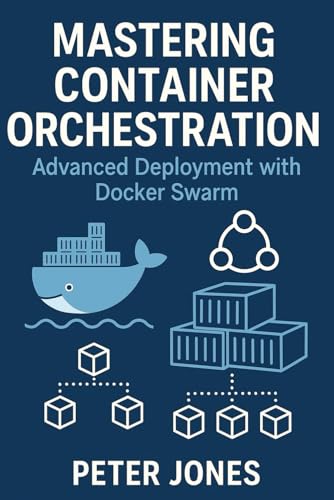 Mastering Container Orchestration: Advanced Deployment with Docker Swarm Mastering Container Orchestration: Advanced Deployment with Docker Swarm von Independently published