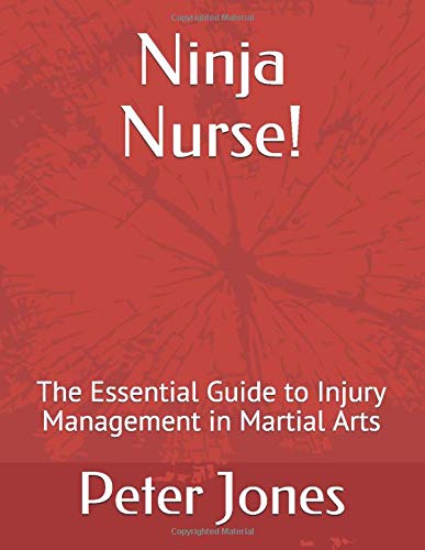 Ninja Nurse!: The Essential Guide to Injury Management in Martial Arts Ninja Nurse!: The Essential Guide to Injury Management in Martial Arts