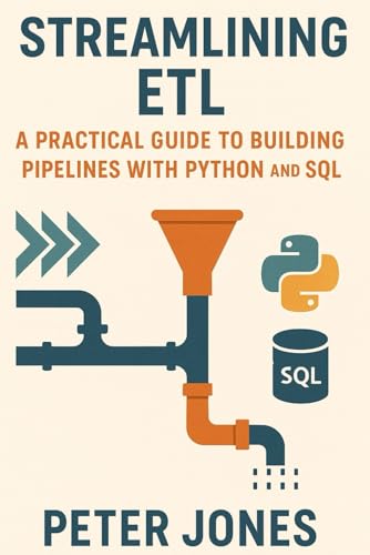Streamlining ETL: A Practical Guide to Building Pipelines with Python and SQL Streamlining ETL: A Practical Guide to Building Pipelines with Python and SQL von Independently published