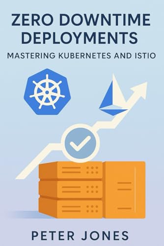 Zero Downtime Deployments: Mastering Kubernetes and Istio Zero Downtime Deployments: Mastering Kubernetes and Istio von Independently published