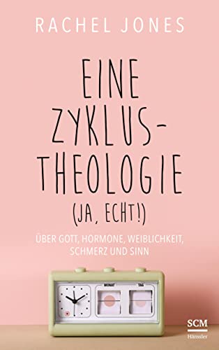 Eine Zyklus-Theologie (ja, echt!): Über Gott, Hormone, Weiblichkeit, Schmerz und Sinn von SCM Hänssler