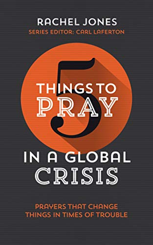 Five Things to Pray in a Global Crisis: Prayers That Change Things in Times of Trouble (5 Things to Pray, 7)