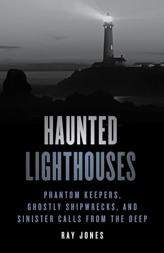 Haunted Lighthouses: Phantom Keepers, Ghostly Shipwrecks, and Sinister Calls from the Deep von Globe Pequot Press