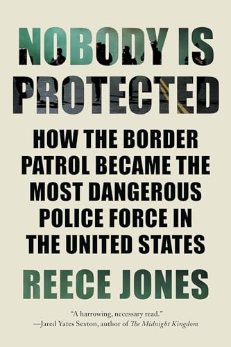 Nobody Is Protected: How the Border Patrol Became the Most Dangerous Police Force in the United States von Counterpoint LLC