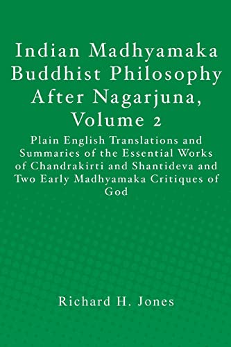 Indian Madhyamaka Buddhist Philosophy After Nagarjuna, Volume 2: Plain English Translations and Summaries of the Essential Works of Chandrakirti and ... and Two Early Madhyamaka Critiques of God von CREATESPACE