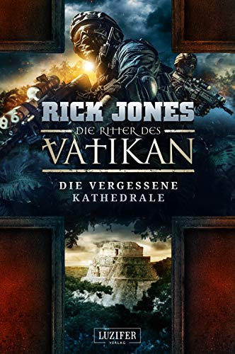 DIE VERGESSENE KATHEDRALE (Die Ritter des Vatikan 7): Thriller von LUZIFER-Verlag