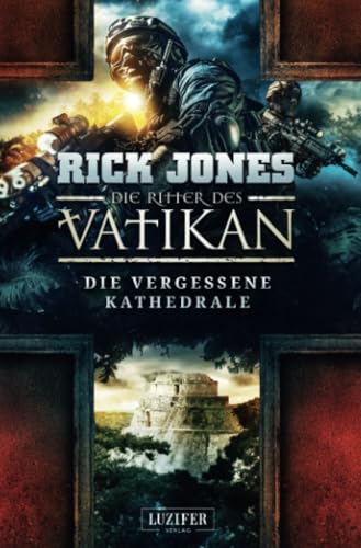 DIE VERGESSENE KATHEDRALE (Die Ritter des Vatikan 7): Thriller von LUZIFER-Verlag