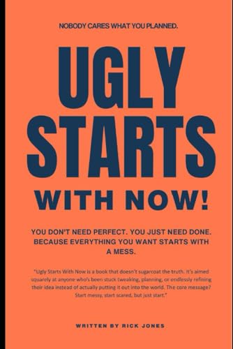 Ugly Starts With Now: Nobody cares what you planned. You don’t need perfect. You JUST need done. Because Everything you want starts with a mess. von Independently published