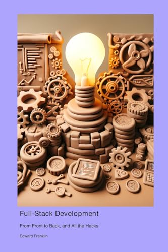 Full-Stack Development: From Front to Back, and All the Hacks Full-Stack Development: From Front to Back, and All the Hacks von Technical Press Cintech