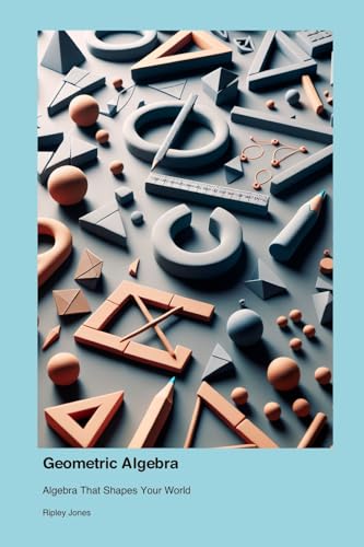 Geometric Algebra: Algebra That Shapes Your World von The Dork Dictionaries