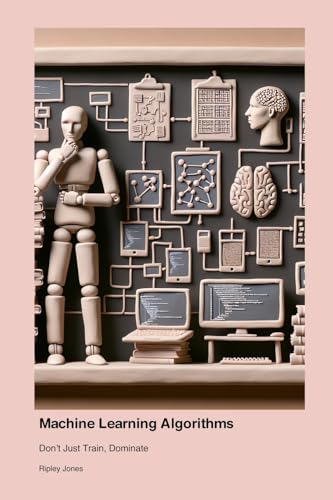 Machine Learning Algorithms: Don't Just Train, Dominate Machine Learning Algorithms: Don't Just Train, Dominate von Total Bellbottom Books