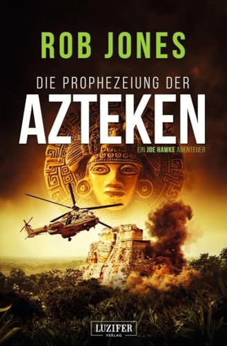 DIE PROPHEZEIUNG DER AZTEKEN (Joe Hawke 6): Thriller, Abenteuer