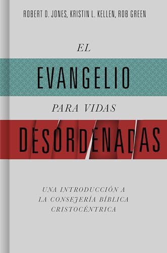 El Evangelio Para Vidas Desordenadas: Una Introducción a la Consejería Bíblica Cristocéntrica von B&H Espanol