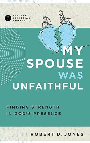 My Spouse Was Unfaithful: Finding Strength in God's Presence (Ask the Christian Counselor)