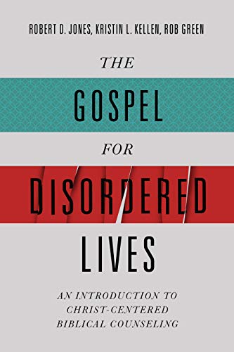 The Gospel for Disordered Lives: An Introduction to Christ-centered Biblical Counseling