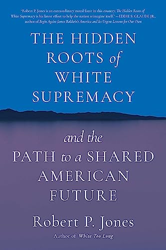 The Hidden Roots of White Supremacy: and the Path to a Shared American Future