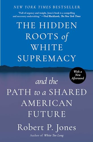 The Hidden Roots of White Supremacy: and the Path to a Shared American Future