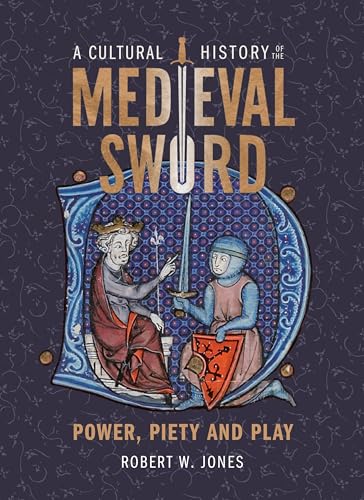 A Cultural History of the Medieval Sword: Power, Piety and Play (Armour and Weapons, 11) von The Boydell Press