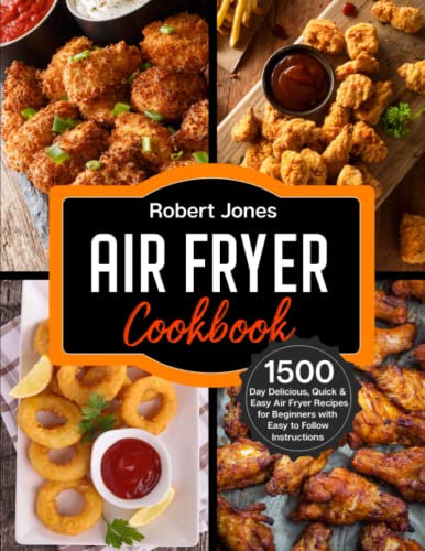 Air Fryer Cookbook: 1500 Day Delicious, Quick & Easy Air Fryer Recipes for Beginners with Easy to Follow Instructions (Simple Air Fryer Cookbook 2024 with Pictures)