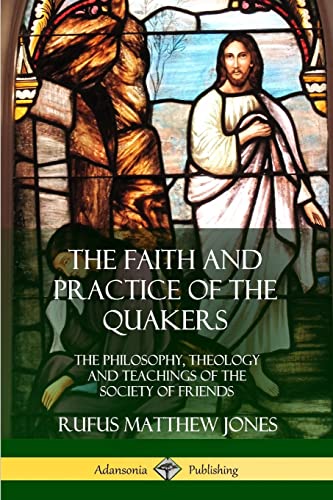 The Faith and Practice of the Quakers: The Philosophy, Theology and Teachings of the Society of Friends The Faith and Practice of the Quakers: The Philosophy, Theology and Teachings of the Society of Friends von Lulu