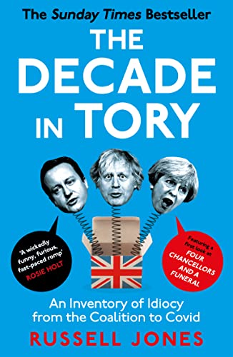 The Decade in Tory: The Sunday Times Bestseller: An Inventory of Idiocy from the Coalition to Covid