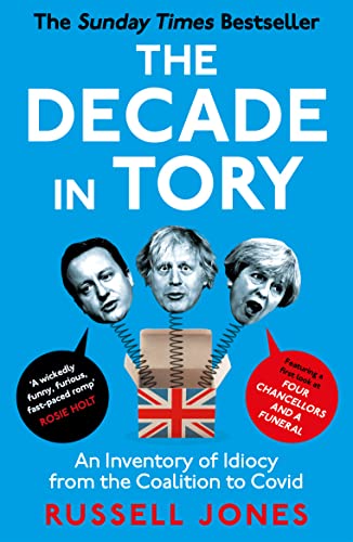 The Decade in Tory: The Sunday Times Bestseller: An Inventory of Idiocy from the Coalition to Covid von Unbound
