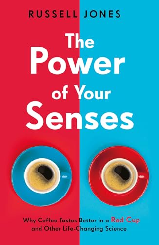 The Power of Your Senses: Why Coffee Tastes Better in a Red Cup and Other Life-Changing Science von Headline Welbeck Non-Fiction