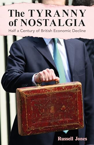 The Tyranny of Nostalgia: Half a Century of British Economic Decline von London Publishing Partnership