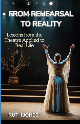 From Rehearsal to Reality: Lessons from the Theater Applied to Real Life von Independently published