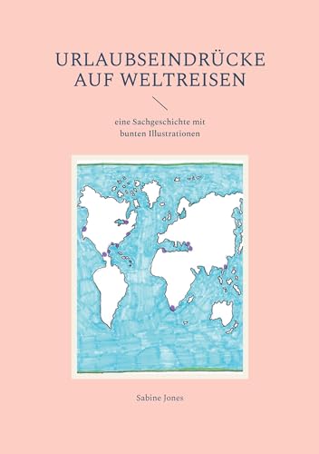 Urlaubseindrücke auf Weltreisen: eine Sachgeschichte mit bunten Illustrationen von BoD – Books on Demand