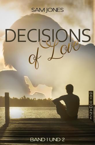 Decisions of Love - Band 1 und 2: Sammelband von Band 1 und 2