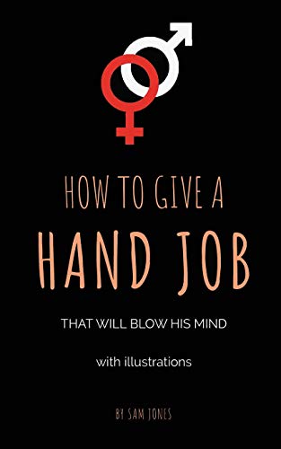 How To Give a Hand Job That Will Blow His Mind (with illustrations) von Flying Colors Publishing