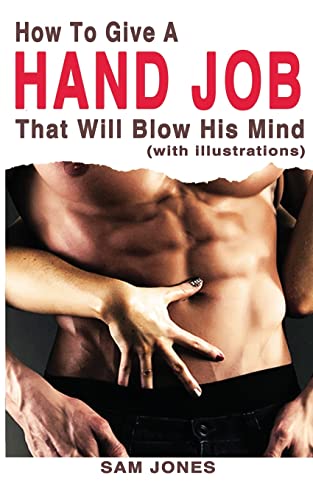 How to Give a Hand Job That Will Blow His Mind (with Illustrations) von Createspace Independent Publishing Platform