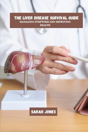 The Liver Disease Survival Guide: Managing Symptoms And Improving Health von Independently published