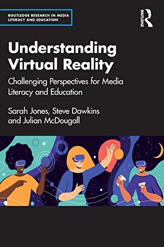 Understanding Virtual Reality: Challenging Perspectives for Media Literacy and Education (Routledge Research in Media Literacy and Education) von Routledge